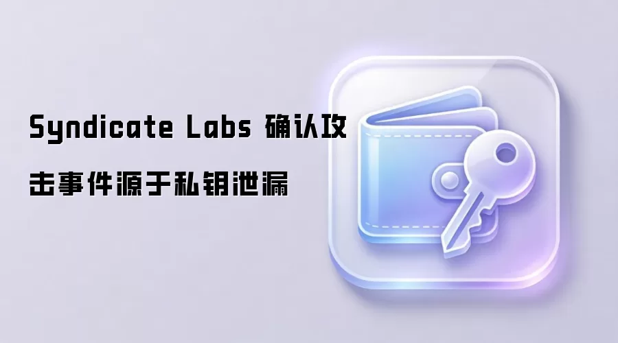 Syndicate Labs 确认攻击事件源于私钥泄漏