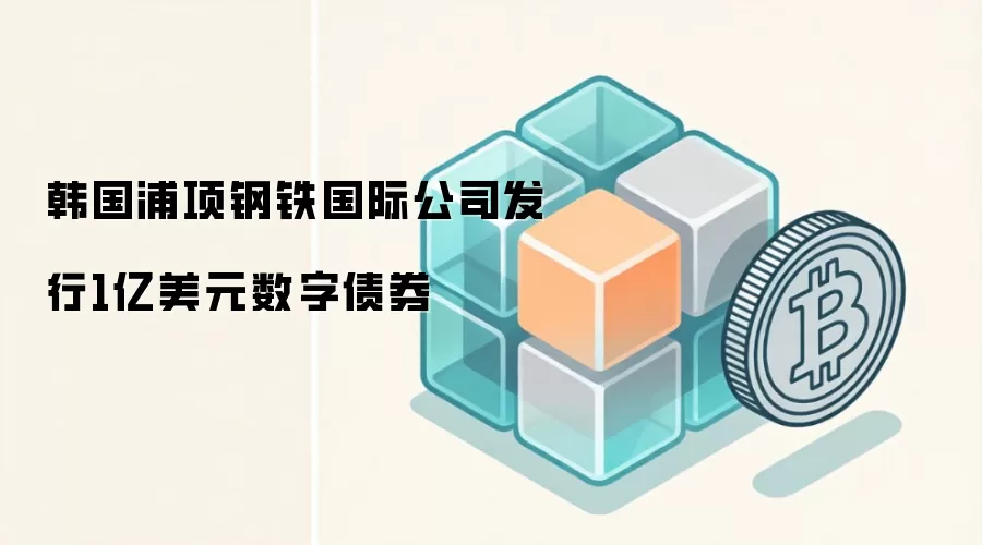 韩国浦项钢铁国际公司发行1亿美元数字债券