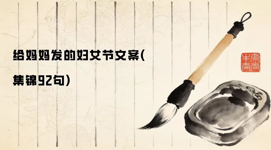 给妈妈发的妇女节文案(集锦92句)