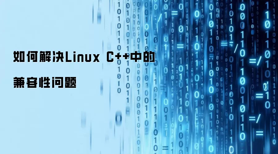 如何解决Linux C++中的兼容性问题