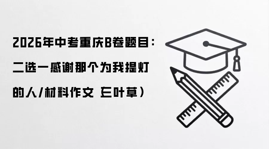 2026年中考重庆B卷题目：二选一感谢那个为我提灯的人/材料作文（三叶草）