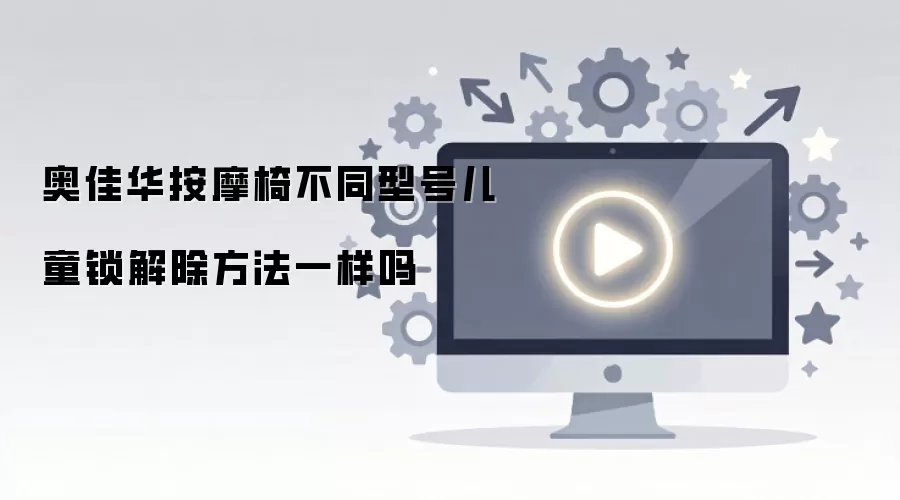 奥佳华按摩椅不同型号儿童锁解除方法一样吗