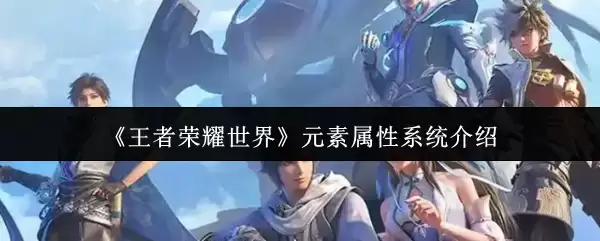 《王者荣耀世界》元素属性系统介绍