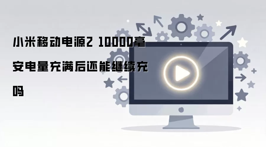 小米移动电源2 10000毫安电量充满后还能继续充吗
