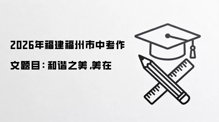 2026年福建福州市中考作文题目： 和谐之美，美在
