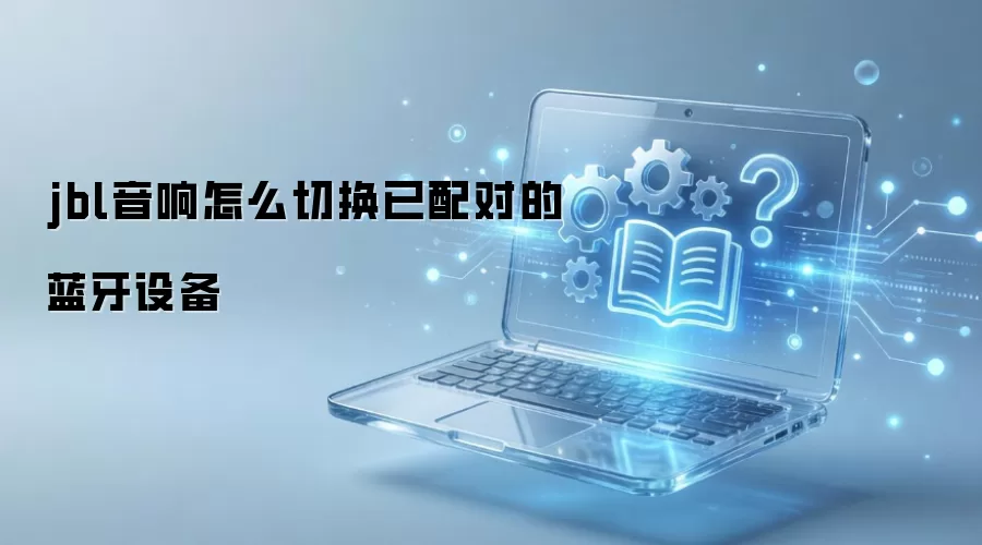jbl音响怎么切换已配对的蓝牙设备
