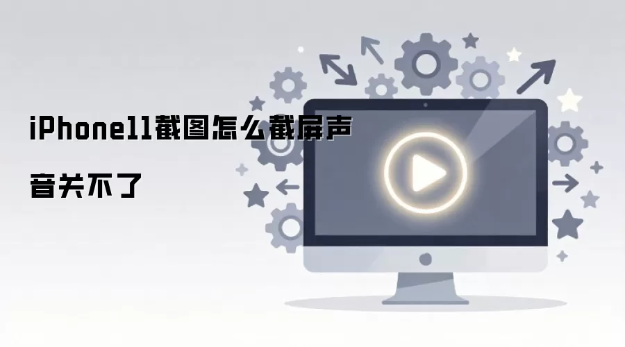 iPhone11截图怎么截屏声音关不了