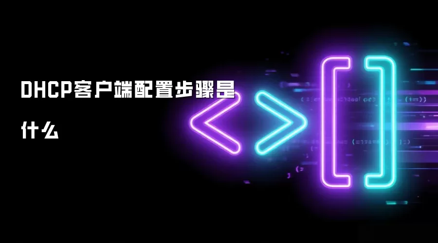 DHCP客户端配置步骤是什么