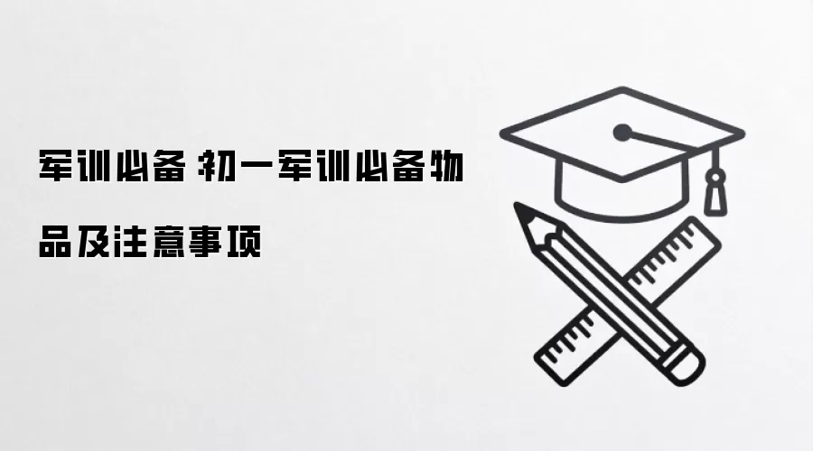 军训必备：初一军训必备物品及注意事项