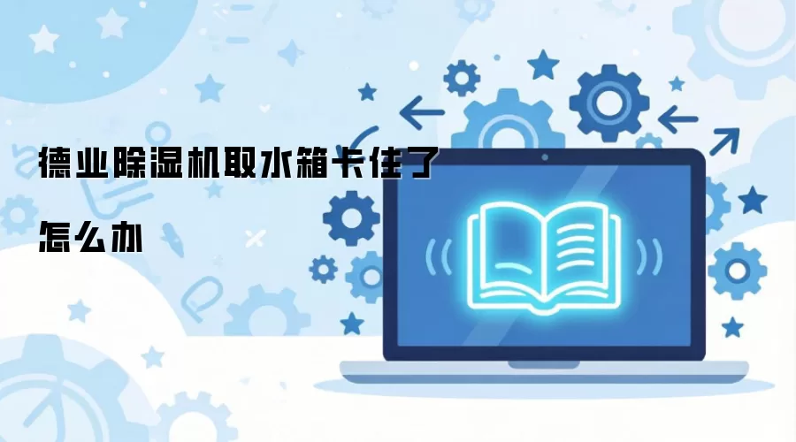 德业除湿机取水箱卡住了怎么办