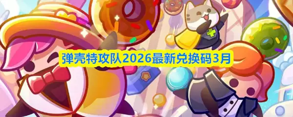 弹壳特攻队2026最新兑换码3月