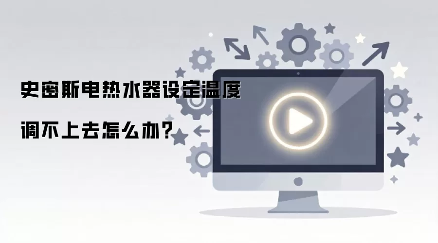 史密斯电热水器设定温度调不上去怎么办？