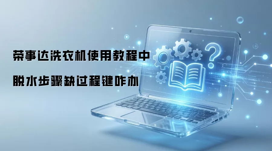 荣事达洗衣机使用教程中脱水步骤缺过程键咋办