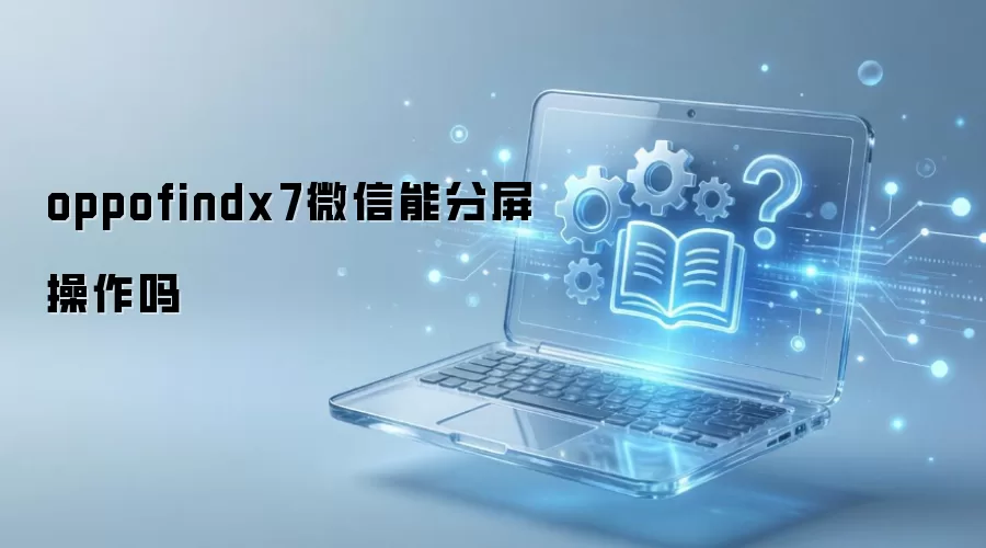 oppofindx7微信能分屏操作吗