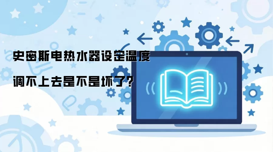 史密斯电热水器设定温度调不上去是不是坏了？