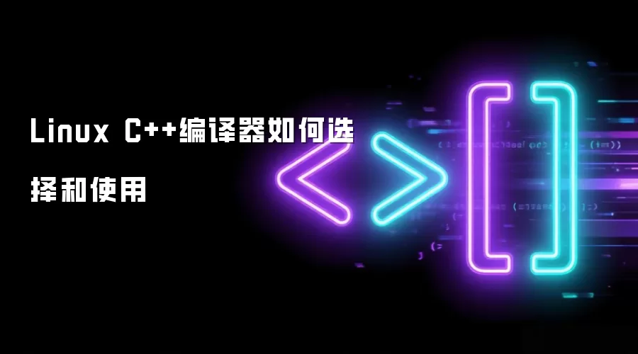 Linux C++编译器如何选择和使用