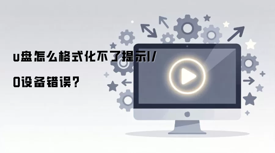 u盘怎么格式化不了提示I/O设备错误？