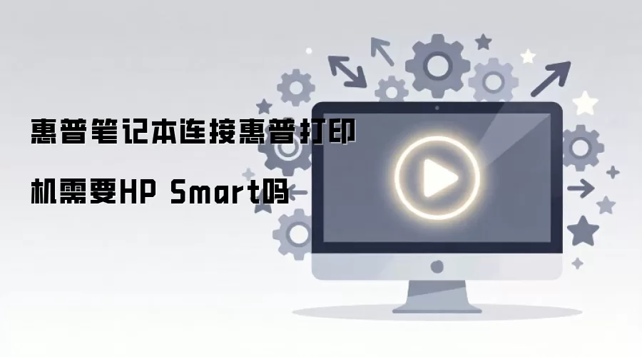 惠普笔记本连接惠普打印机需要HP Smart吗
