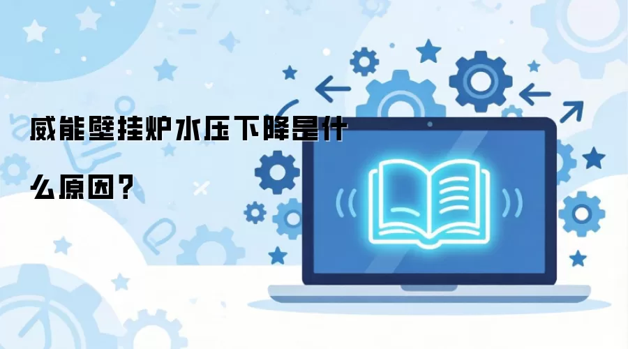 威能壁挂炉水压下降是什么原因？
