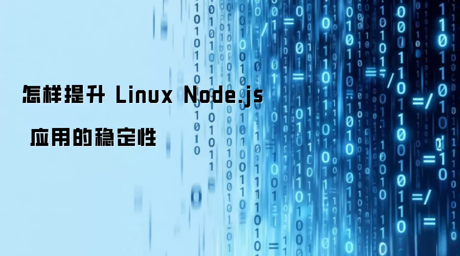 怎样提升 Linux Node.js 应用的稳定性