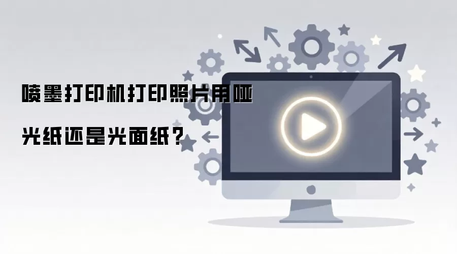 喷墨打印机打印照片用哑光纸还是光面纸？