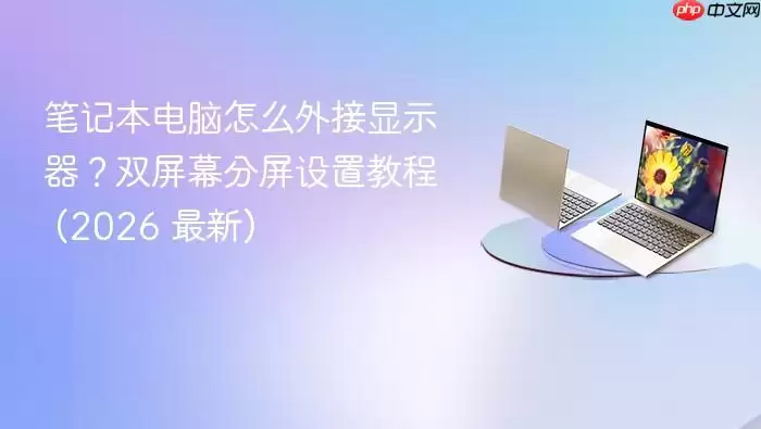 笔记本电脑怎么外接显示器？双屏幕分屏设置教程 (2026 最新)