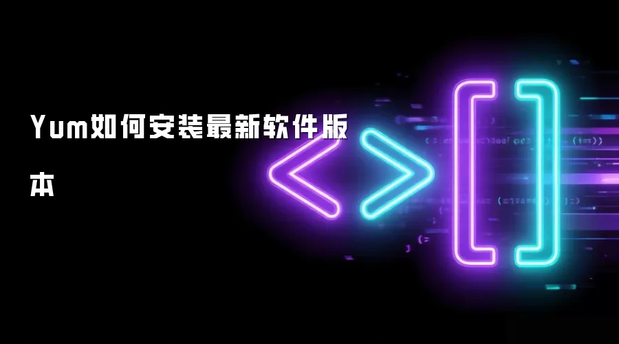 Yum如何安装最新软件版本
