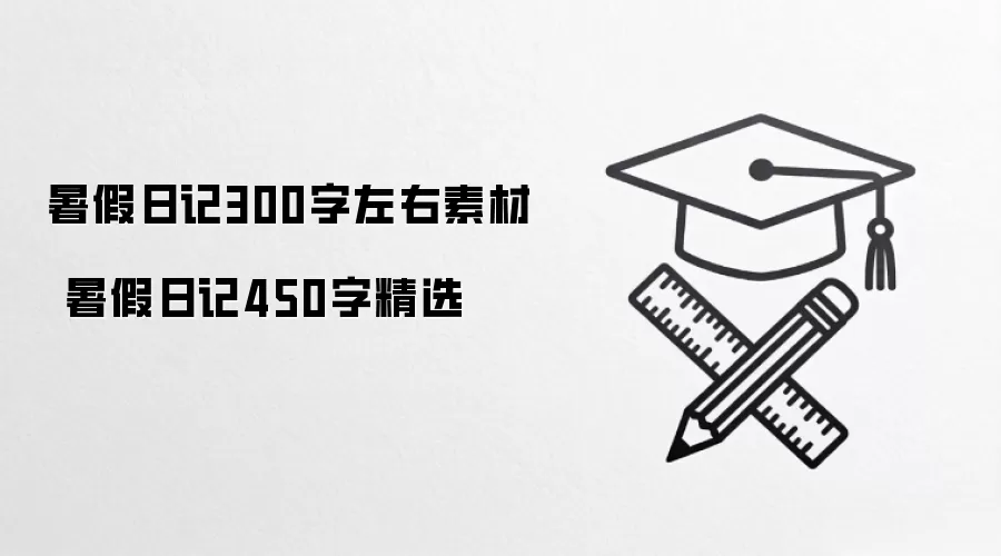 暑假日记300字左右素材   暑假日记450字精选