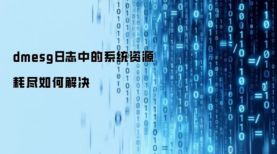 dmesg日志中的系统资源耗尽如何解决