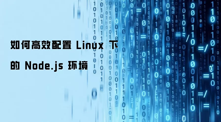 如何高效配置 Linux 下的 Node.js 环境