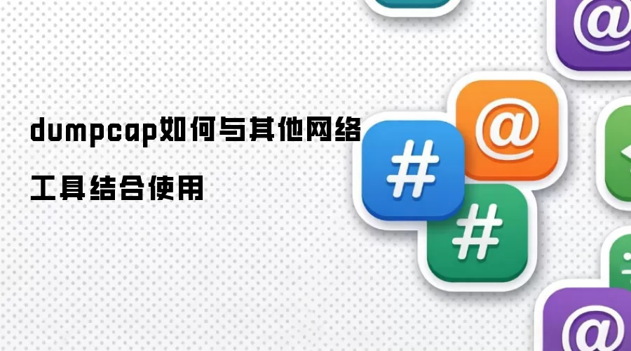 dumpcap如何与其他网络工具结合使用