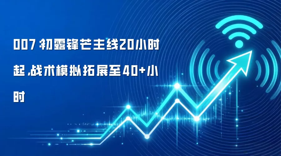 007：初露锋芒主线20小时起，战术模拟拓展至40+小时