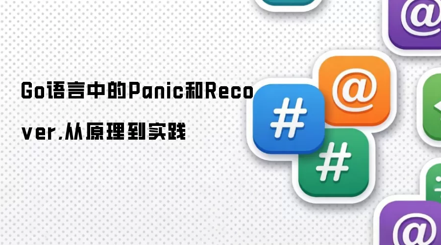 Go语言中的Panic和Recover,从原理到实践