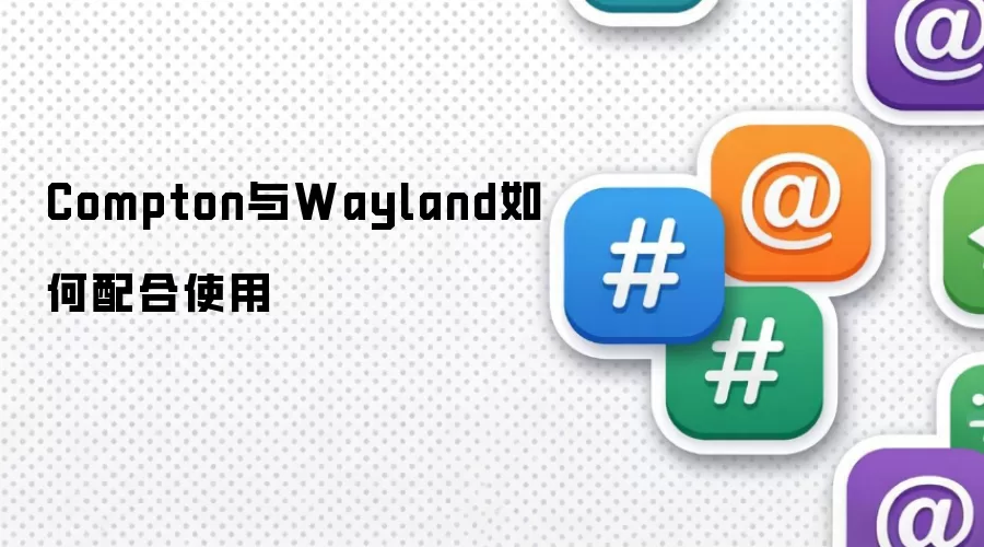 Compton与Wayland如何配合使用