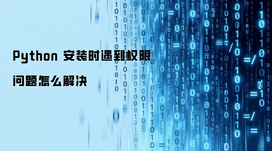 Python 安装时遇到权限问题怎么解决