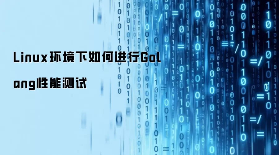 Linux环境下如何进行Golang性能测试