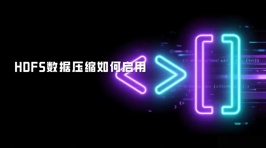 HDFS数据压缩如何启用