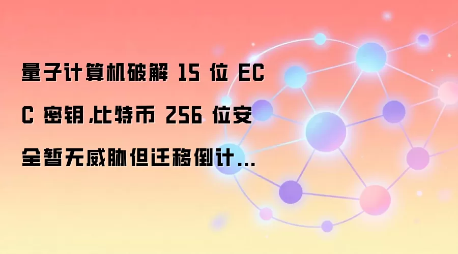 量子计算机破解 15 位 ECC 密钥，比特币 256 位安全暂无威胁但迁移倒计时加速