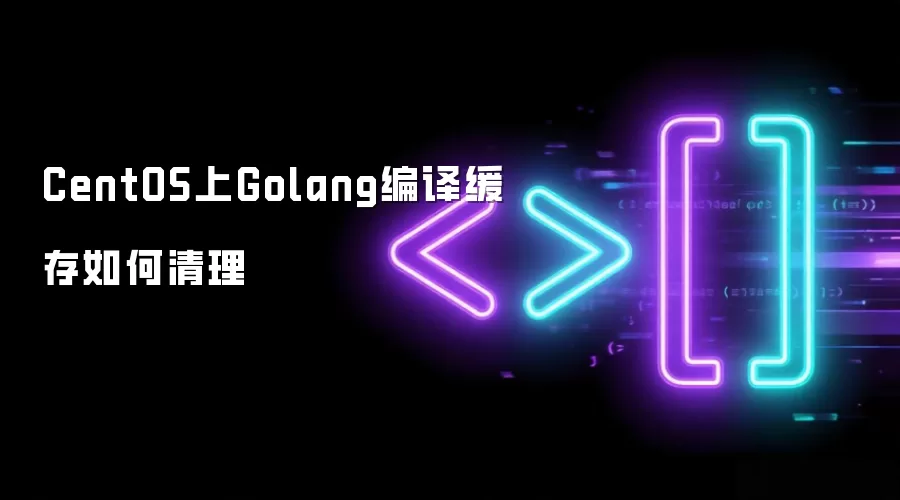 CentOS上Golang编译缓存如何清理