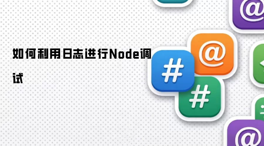 如何利用日志进行Node调试