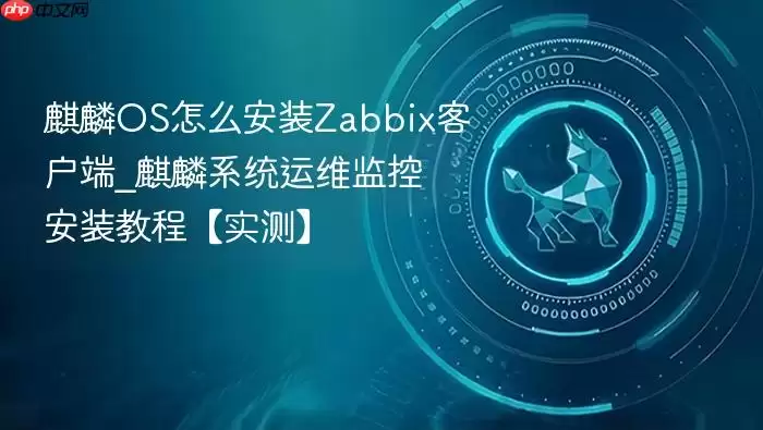 麒麟OS怎么安装Zabbix客户端_麒麟系统运维监控安装教程【实测】