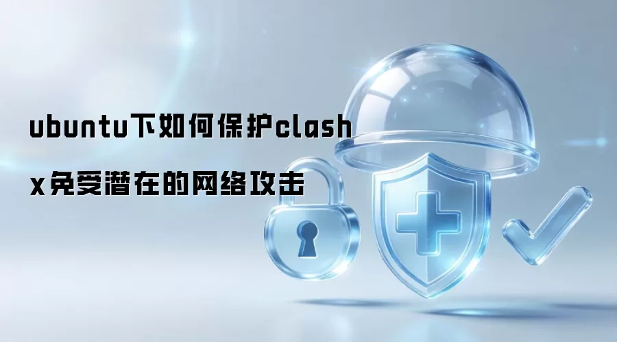 ubuntu下如何保护clashx免受潜在的网络攻击