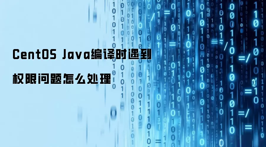 CentOS Java编译时遇到权限问题怎么处理