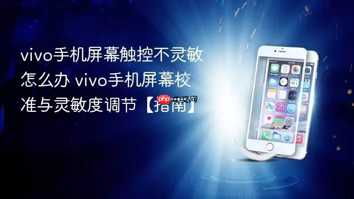 vivo手机屏幕触控不灵敏怎么办 vivo手机屏幕校准与灵敏度调节【指南】