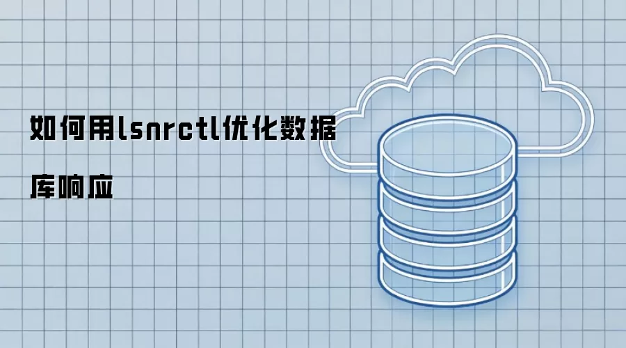 如何用lsnrctl优化数据库响应