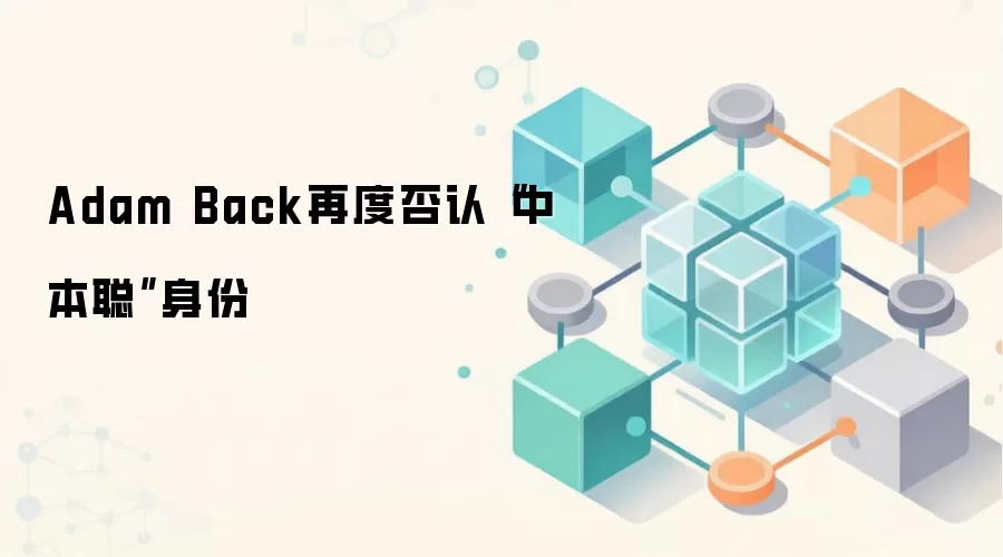 Adam Back再度否认“中本聪”身份