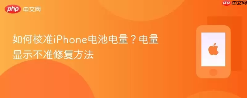 如何校准iPhone电池电量？电量显示不准修复方法