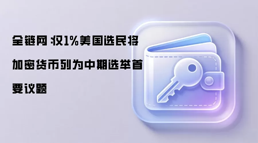 全链网：仅1%美国选民将加密货币列为中期选举首要议题
