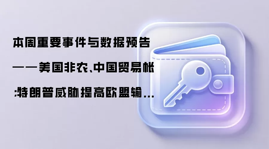 本周重要事件与数据预告——美国非农、中国贸易帐；特朗普威胁提高欧盟输美汽车关税