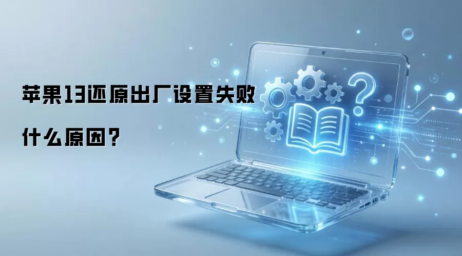 苹果13还原出厂设置失败什么原因？